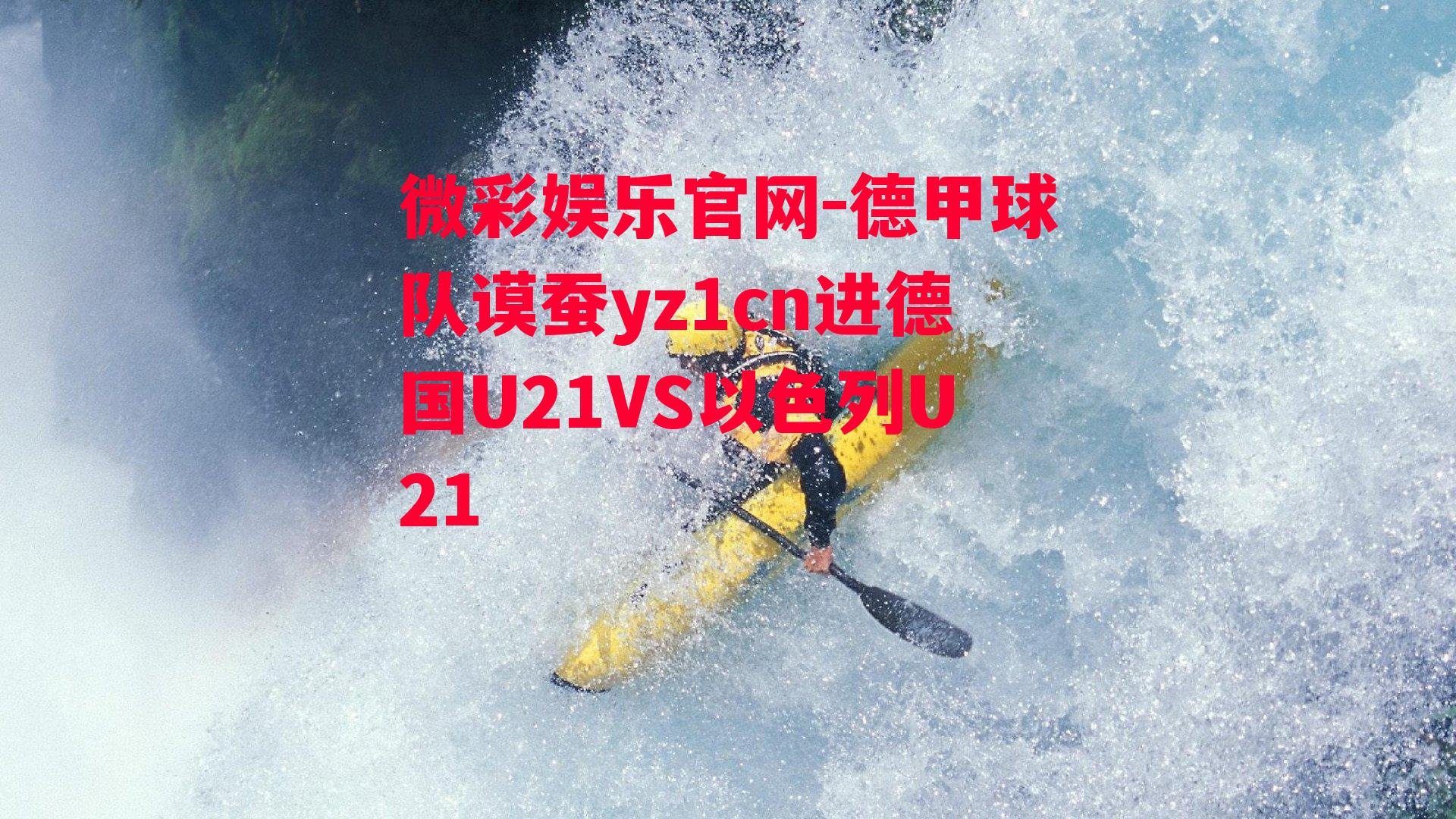 微彩娱乐官网-德甲球队谟蚕yz1cn进德国U21VS以色列U21