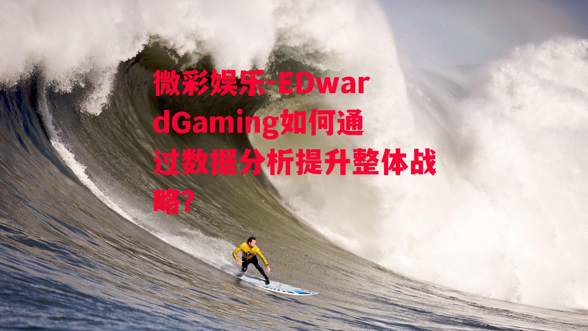 微彩娱乐-EDwardGaming如何通过数据分析提升整体战略？